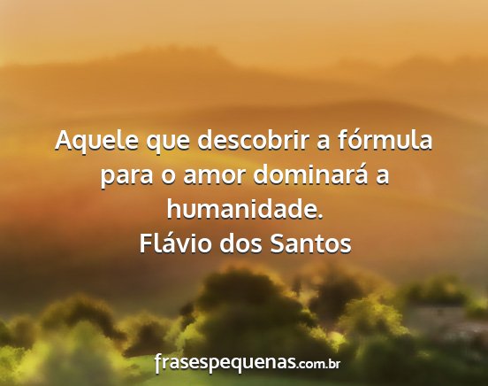 Flávio dos Santos - Aquele que descobrir a fórmula para o amor...
