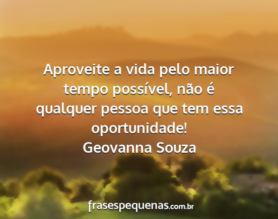 Geovanna Souza - Aproveite a vida pelo maior tempo possível, não...