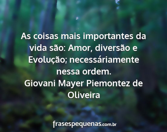 Giovani Mayer Piemontez de Oliveira - As coisas mais importantes da vida são: Amor,...