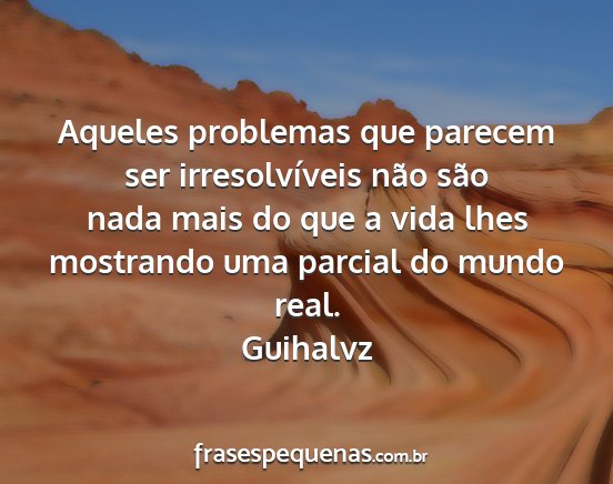 Guihalvz - Aqueles problemas que parecem ser irresolvíveis...