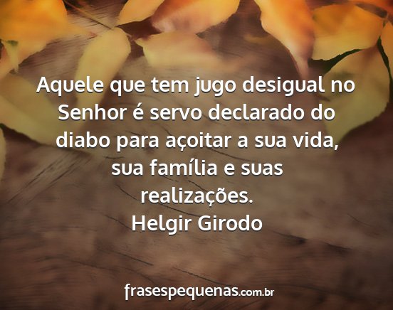 Helgir Girodo - Aquele que tem jugo desigual no Senhor é servo...
