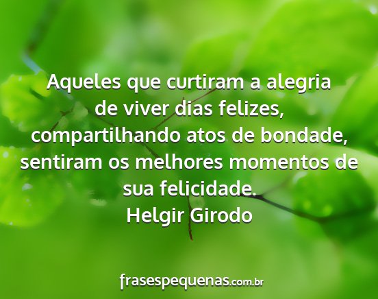 Helgir Girodo - Aqueles que curtiram a alegria de viver dias...