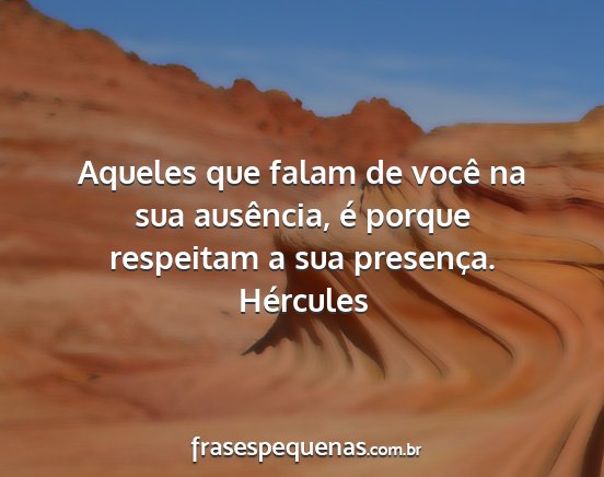 Hércules - Aqueles que falam de você na sua ausência, é...
