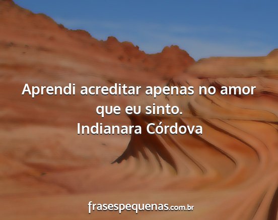 Indianara Córdova - Aprendi acreditar apenas no amor que eu sinto....