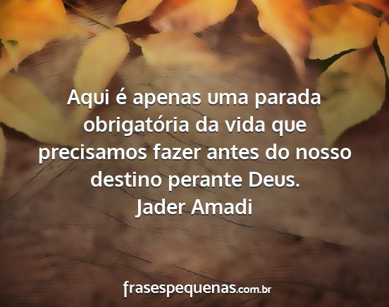 Jader Amadi - Aqui é apenas uma parada obrigatória da vida...