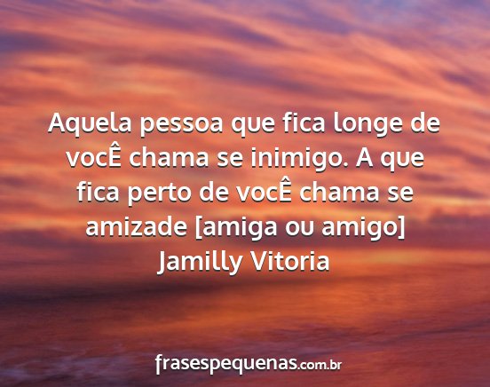 Jamilly Vitoria - Aquela pessoa que fica longe de vocÊ chama se...