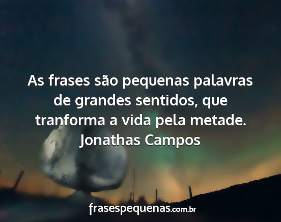 Jonathas Campos - As frases são pequenas palavras de grandes...
