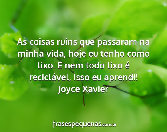 Joyce Xavier - As coisas ruins que passaram na minha vida, hoje...