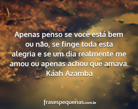 Káah Azamba - Apenas penso se você está bem ou não, se finge...