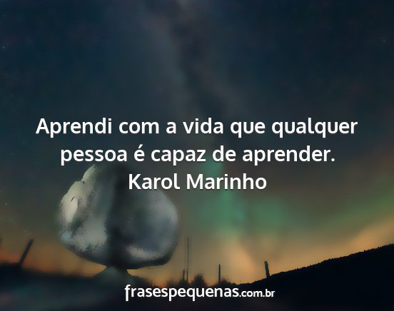 Karol Marinho - Aprendi com a vida que qualquer pessoa é capaz...