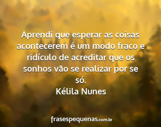 Kélila Nunes - Aprendi que esperar as coisas acontecerem é um...