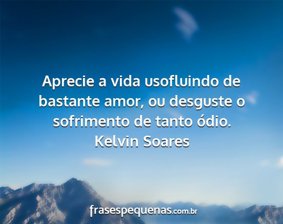 Kelvin Soares - Aprecie a vida usofluindo de bastante amor, ou...