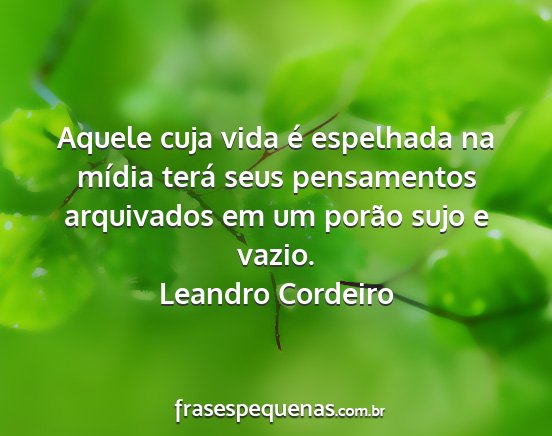 Leandro Cordeiro - Aquele cuja vida é espelhada na mídia terá...