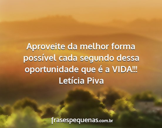 Letícia Piva - Aproveite da melhor forma possível cada segundo...