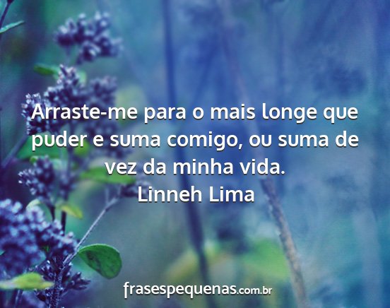 Linneh Lima - Arraste-me para o mais longe que puder e suma...