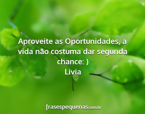 Livia - Aproveite as Oportunidades, a vida não costuma...