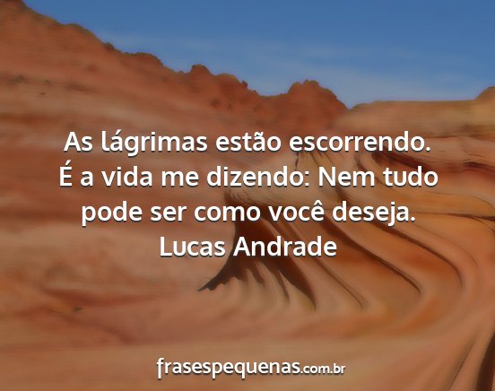 Lucas Andrade - As lágrimas estão escorrendo. É a vida me...
