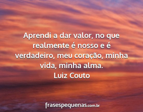 Luiz Couto - Aprendi a dar valor, no que realmente é nosso e...