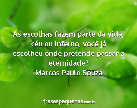 Marcos Paulo Souza - As escolhas fazem parte da vida, céu ou inferno,...