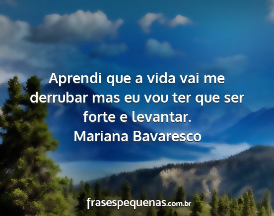 Mariana Bavaresco - Aprendi que a vida vai me derrubar mas eu vou ter...