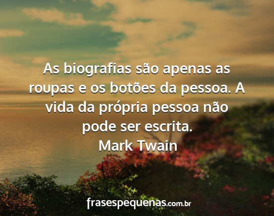 Mark Twain - As biografias são apenas as roupas e os botões...