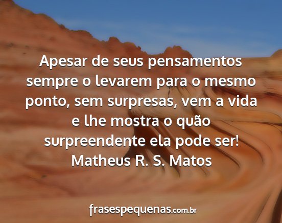 Matheus R. S. Matos - Apesar de seus pensamentos sempre o levarem para...