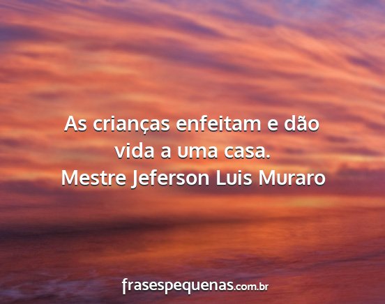 Mestre Jeferson Luis Muraro - As crianças enfeitam e dão vida a uma casa....