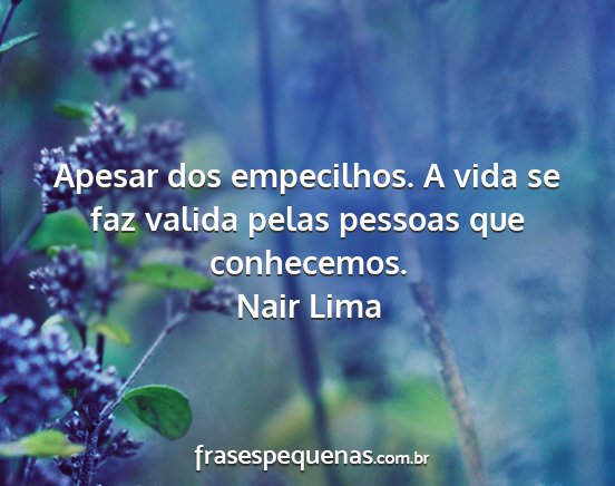 Nair Lima - Apesar dos empecilhos. A vida se faz valida pelas...