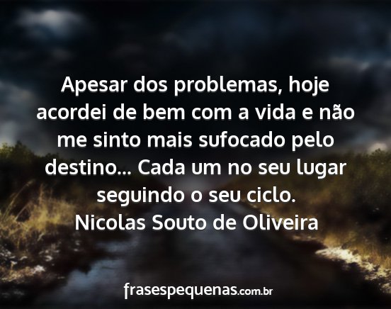 Nicolas Souto de Oliveira - Apesar dos problemas, hoje acordei de bem com a...