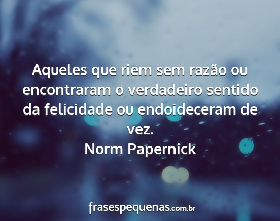 Norm Papernick - Aqueles que riem sem razão ou encontraram o...