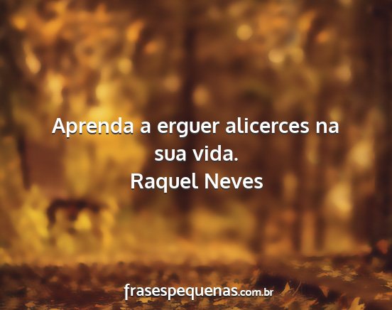 Raquel Neves - Aprenda a erguer alicerces na sua vida....