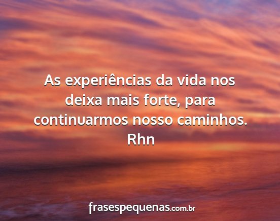 Rhn - As experiências da vida nos deixa mais forte,...