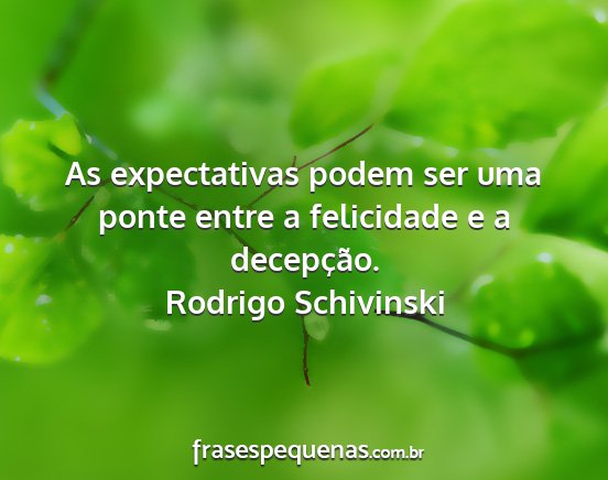 Rodrigo Schivinski - As expectativas podem ser uma ponte entre a...