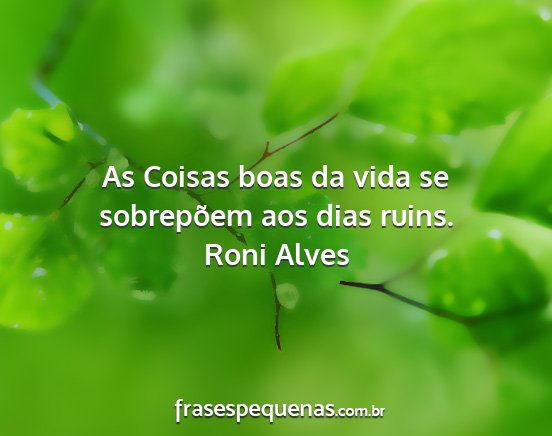Roni Alves - As Coisas boas da vida se sobrepõem aos dias...