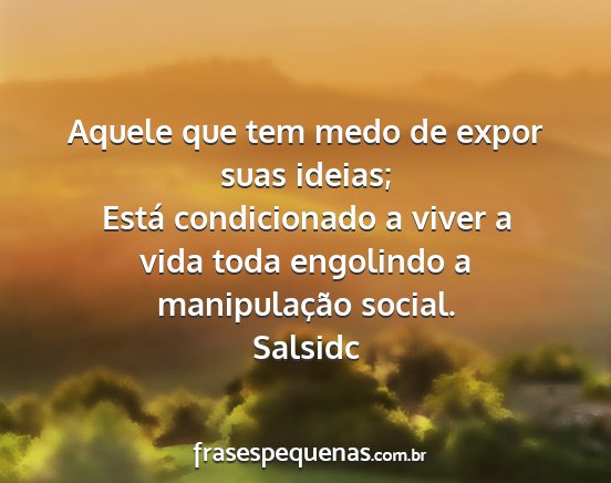 Salsidc - Aquele que tem medo de expor suas ideias; Está...