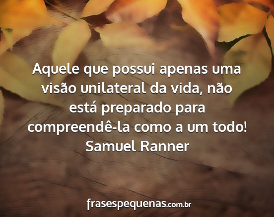 Samuel Ranner - Aquele que possui apenas uma visão unilateral da...