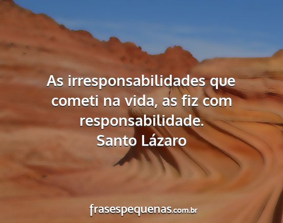 Santo Lázaro - As irresponsabilidades que cometi na vida, as fiz...