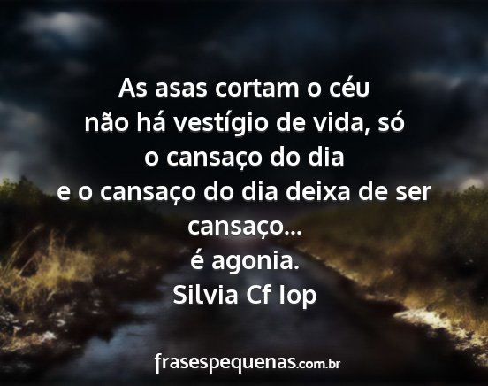 Silvia Cf Iop - As asas cortam o céu não há vestígio de vida,...