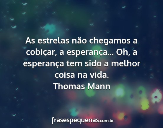 Thomas Mann - As estrelas não chegamos a cobiçar, a...