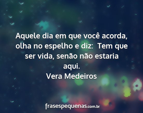 Vera Medeiros - Aquele dia em que você acorda, olha no espelho e...