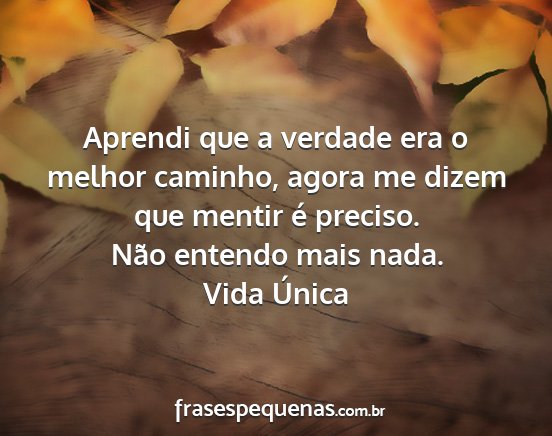 Vida Única - Aprendi que a verdade era o melhor caminho, agora...