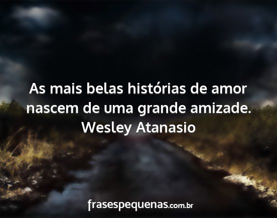 Wesley Atanasio - As mais belas histórias de amor nascem de uma...
