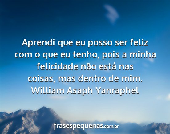 William Asaph Yanraphel - Aprendi que eu posso ser feliz com o que eu...