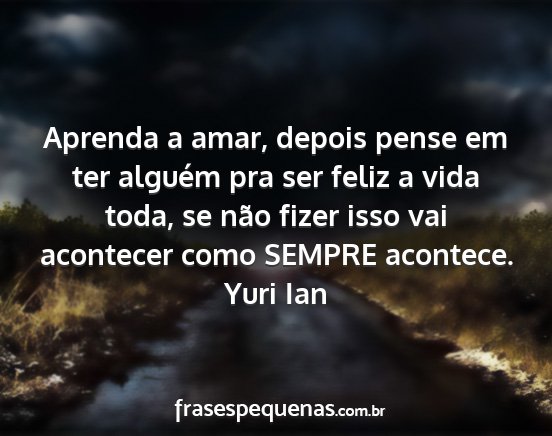 Yuri Ian - Aprenda a amar, depois pense em ter alguém pra...