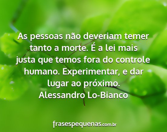 Alessandro Lo-Bianco - As pessoas não deveriam temer tanto a morte. É...