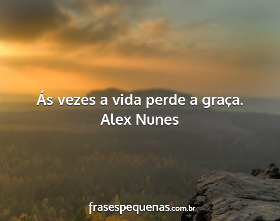 Alex Nunes - Ás vezes a vida perde a graça....