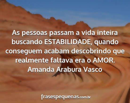 Amanda Arabura Vasco - As pessoas passam a vida inteira buscando...