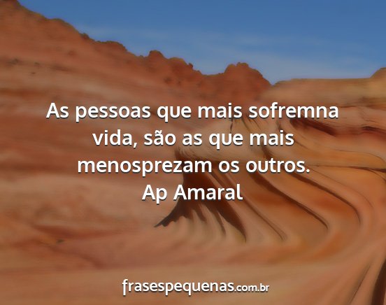 Ap Amaral - As pessoas que mais sofremna vida, são as que...