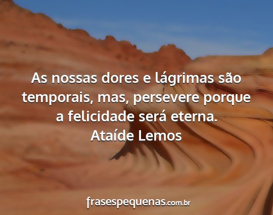 Ataíde Lemos - As nossas dores e lágrimas são temporais, mas,...