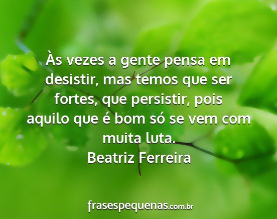Beatriz Ferreira - Às vezes a gente pensa em desistir, mas temos...